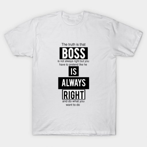Boss is Always Right - Funny T-Shirt