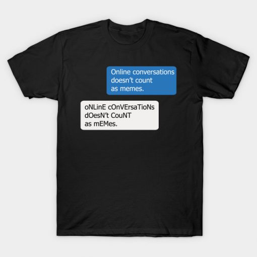 Chat - Online Conversations Dont Count As Memes T-Shirt