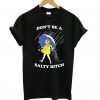 Don’t Be A Salty Bitch T shirt