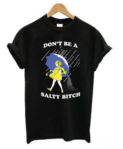 Don’t Be A Salty Bitch T shirt