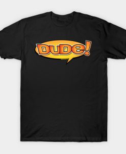 Dude! T-Shirt