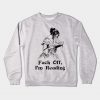 Fuck Off, I'm Reading Crewneck Sweatshirt