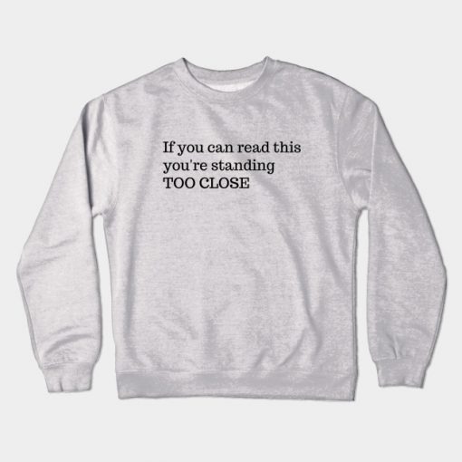 If You Can Read This You're Standing Too Close Crewneck Sweatshirt