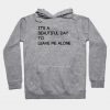 It's A Beautiful Day to Leave Me Alone Hoodie