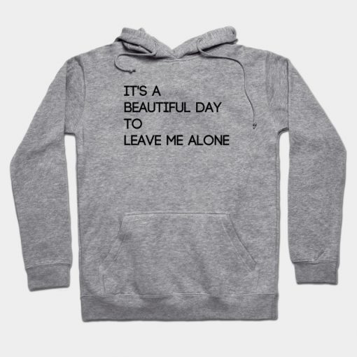 It's A Beautiful Day to Leave Me Alone Hoodie