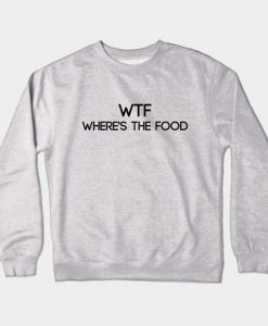 Funny WTF Where's The Food Crewneck Sweatshirt