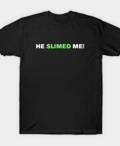 He slimed me! T-Shirt