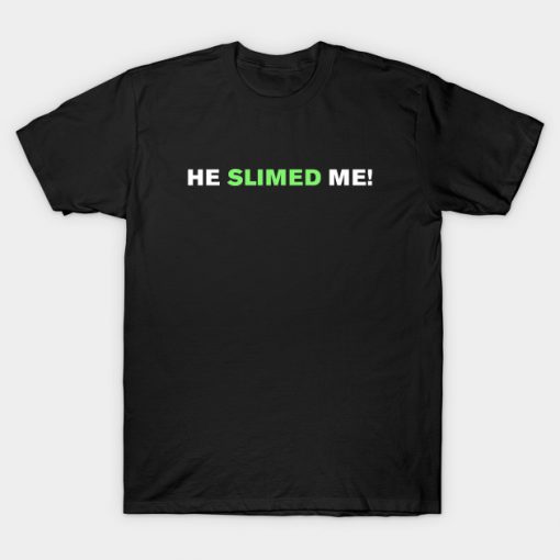 He slimed me! T-Shirt