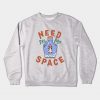 I Need More Space Crewneck Sweatshirt