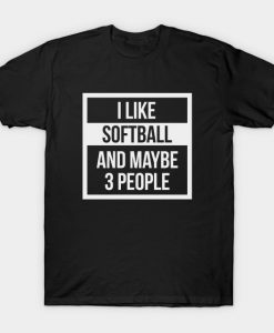 I like softball and maybe 3 people T-Shirt