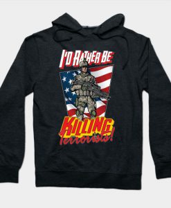 I'd Rather Be Killing Terrorists Hoodie