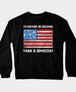 Id Rather Be Russian Than A Democrat Crewneck Sweatshirt