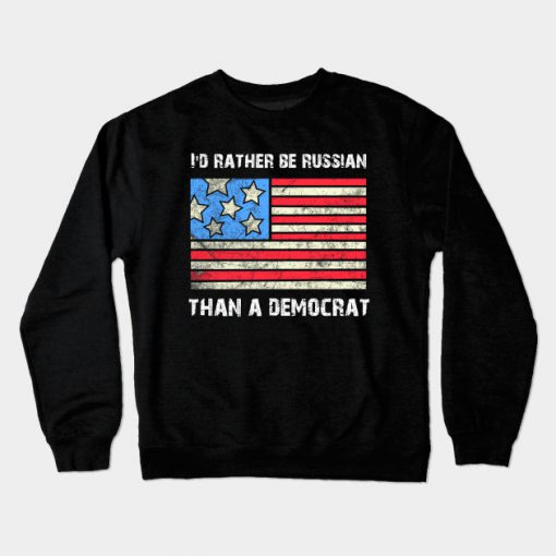 Id Rather Be Russian Than A Democrat Crewneck Sweatshirt