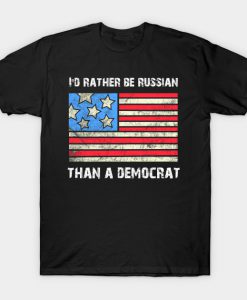 Id Rather Be Russian Than A Democrat T-Shirt