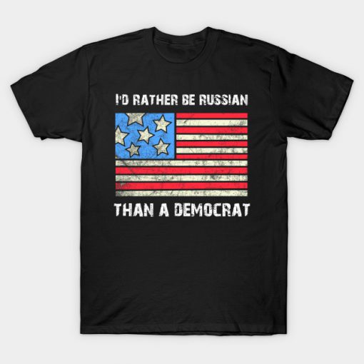 Id Rather Be Russian Than A Democrat T-Shirt