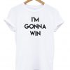 I'm Gonna Win T Shirt