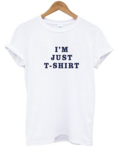 I'm Just T-Shirt