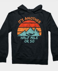 Its Another Half Of Mile Or So Hoodie