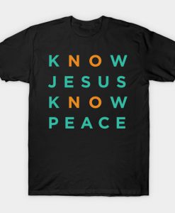 Know Jesus Know Peace - No Jesus No Peace T-Shirt