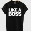 Like a Boss T Shirt