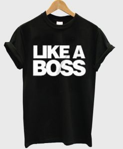 Like a Boss T Shirt