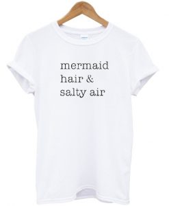 Mermaid Hair Salty Air T Shirt