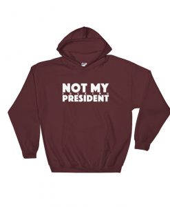 Not My President Anti-Trump Hooded