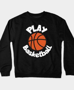 Play basketball Crewneck Sweatshirt