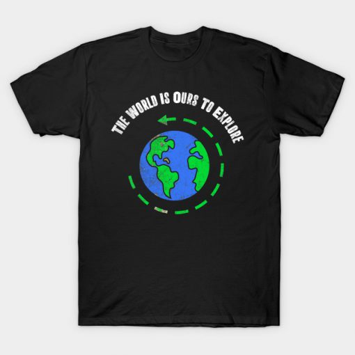 The World Is Ours To Explore T-Shirt