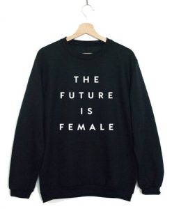 The future is female Sweatshirt