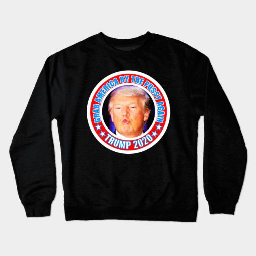 Trump 2020 Grab America by the Pussy Again Crewneck Sweatshirt