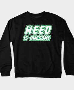 Weed is awesome Crewneck Sweatshirt
