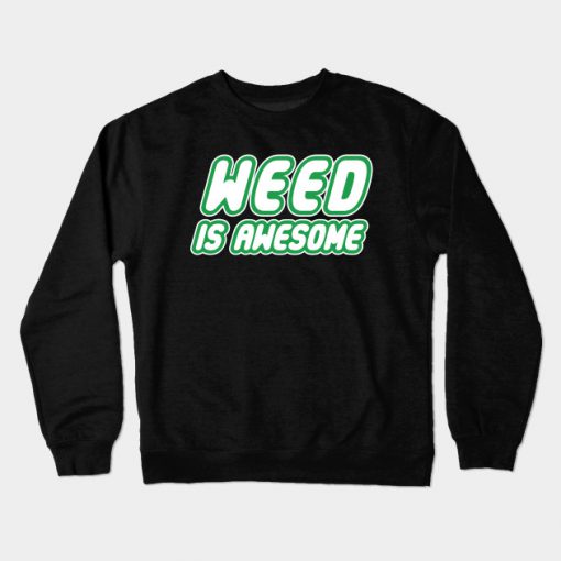 Weed is awesome Crewneck Sweatshirt