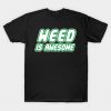 Weed is awesome T-Shirt
