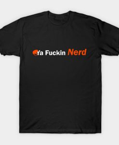 Ya Fuckin' Nerd T-Shirt