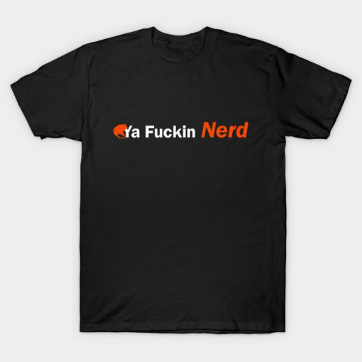 Ya Fuckin' Nerd T-Shirt