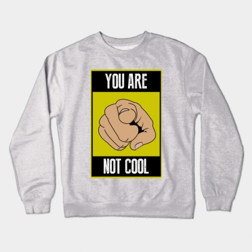 You are not cool Crewneck Sweatshirt