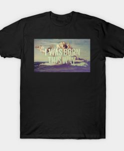 Born This Way T-Shirt