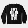 Don't tell me what to do Crewneck Sweatshirt