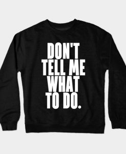 Don't tell me what to do Crewneck Sweatshirt