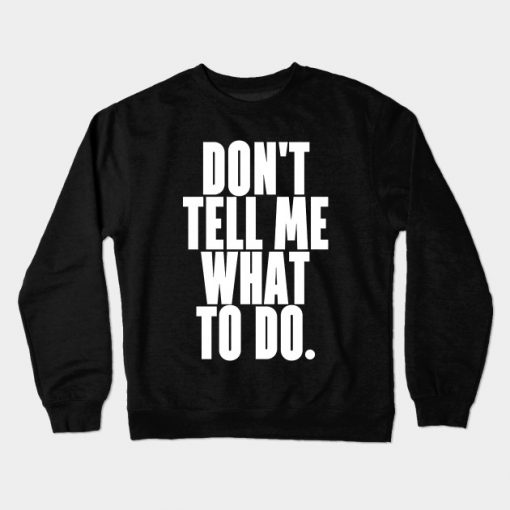 Don't tell me what to do Crewneck Sweatshirt