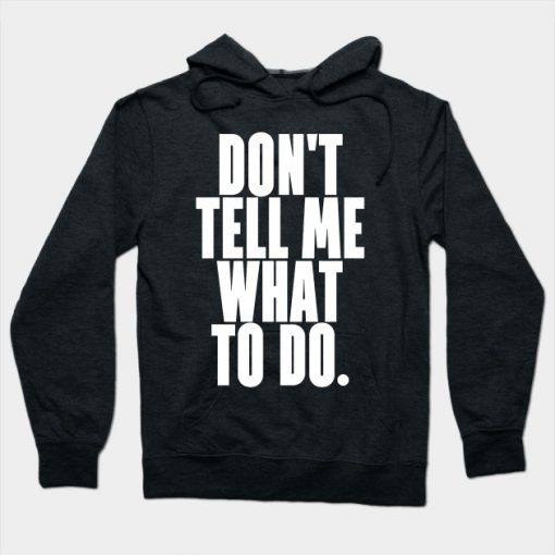 Don't tell me what to do Hoodie