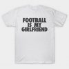Football Is My GF T-Shirt
