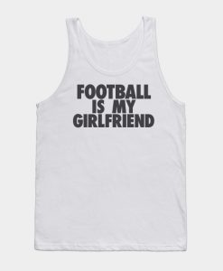 Football Is My GF Tank Top