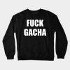 Fuck Gacha Crewneck Sweatshirt