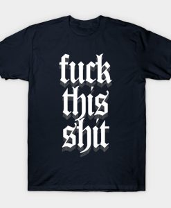 Fuck This Shit T-Shirt