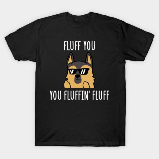 German Shepherd Fluff You You Fluffin' Fluff T-Shirt