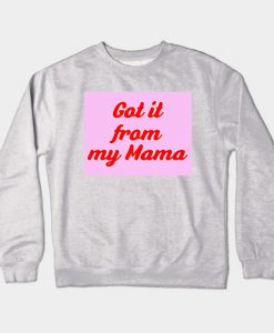 Got it from my mama Crewneck Sweatshirt