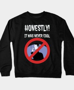 Honestly it was never cool. Crewneck Sweatshirt