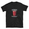 Hydrate Responsibly Red Cup Beer Drinking College T Shirt